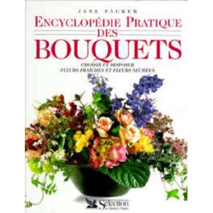 Encyclopédie Pratique Des Bouquets : Choisir Et Disposer Fleurs Fraîches Et Fleurs Séchées