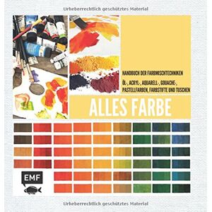 Alles Farbe: Handbuch Der Farbmischtechniken - Öl-, Acryl-, Aquarell-, Gouachefarben, Farbstifte Und Tuschen