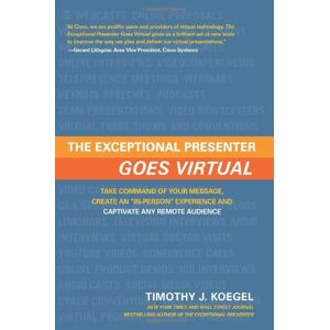 Koegel, Timothy J. Exceptional Presenter Goes Virtual: Take Command Of Your Message, Create An ''In-Person'' Experience & Captivate Any Remote Audience - Publicité