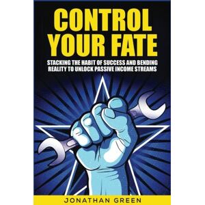 Control Your Fate: Stacking The Habit Of Success And Bending Reality To Unlock Passive Income Streams (Serve No Master, Band 2)