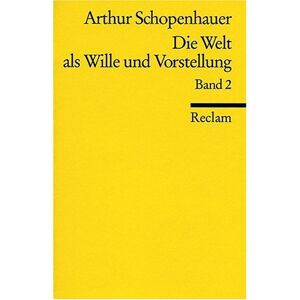 Arthur Schopenhauer Die Welt Als Wille Und Vorstellung: Bd 2