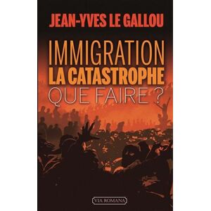 Jean-Yves Le Gallou Immigration : La Catastrophe. Que Faire ?