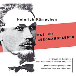 Heinrich Kämpchen Das Ist Bergmannsleben: Ein Hörbuch Mit Gedichten Des Arbeiterdichters Heinrich Kämpchen