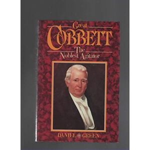 Great Cobbett: The Noblest Agitator