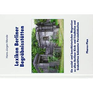 Hans-Jürgen Mende Lexikon Berliner Begräbnisstätten: Ein Sozial- Und Kunsthistorischer Wegweiser Zu Allen Berliner Kirch- Und Friedhöfen Und Grabstätten Bekannter Persönlichkeiten
