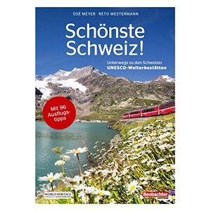 Schönste Schweiz!: Unterwegs Zu Den Schweizer Unesco-Welterätten