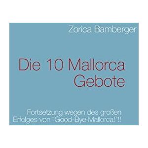 Zorica Bamberger Die 10 Mallorca Gebote: Fortsetzung Wegen Des Großen Erfolges Von Good-Bye Mallorca!!!