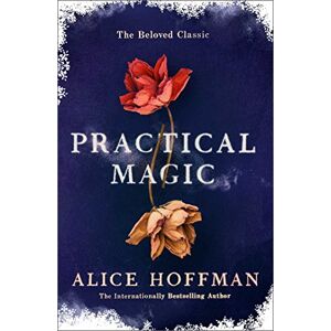 Alice Hoffman Practical Magic: The Beloved Novel Of Love, Friendship, Sisterhood And Magic