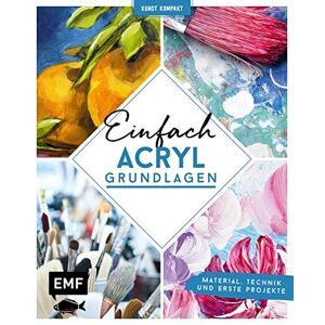 Kunst Kompakt: Einfach Acryl – Das Grundlagenbuch: Material, Technik Und Erste Projekte