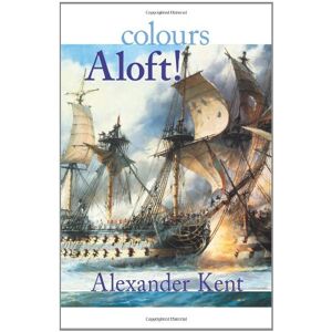 Alexander Kent Colours Aloft!: The Richard Bolitho Novels