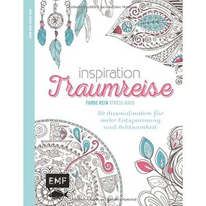 Inspiration Traumreise (Ausmalbuch Für Erwachsene): 50 Ausmalmotive Für Mehr Entspannung Und Achtsamkeit (Farbe Rein - Stress Raus)