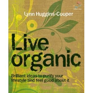 Lynn Huggins-Cooper Live Organic: Brilliant Ideas To Purify Your Lifestyle And Feel Good About It (52 Brilliant Ideas) - Publicité