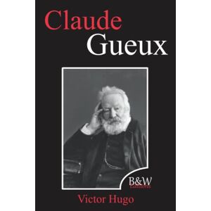 Claude Gueux: Victor Hugo   B&w; Editions   Grands Caractères (Annoté)