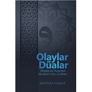 Mustafa Yilmaz Olaylar Ve Dualar: Hikâyeleriyle Peygamber Efendimiz’in (Sas) Dua Ve Zikirleri