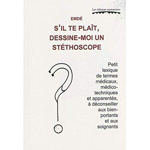 Emde S'Il Te Plait, Dessine-Moi Un Stethoscope : Petit Lexique De Termes Medicaux, Medico-Techniques Et A