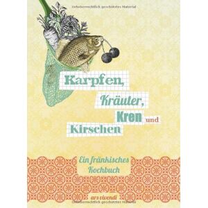 Karpfen, Kräuter, Kren Und Kirschen - Ein Fränkisches Kochbuch