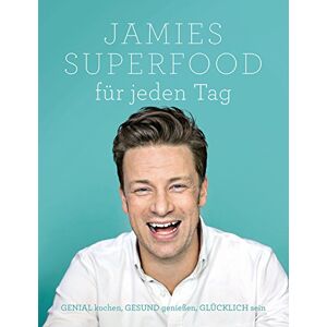 Jamies Superfood Für Jeden Tag: Genial Kochen, Gesund Genießen, Glücklich Sein