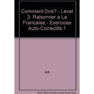 Comment Dire? - Level 3: Raisonner A La Francaise - Exercices Auto-Correctifs 1 (Comdir)