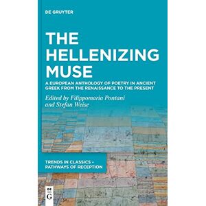 Filippomaria Pontani The Hellenizing Muse: A European Anthology Of Poetry In Ancient Greek From The Renaissance To The Present (Trends In Classics – Pathways Of Reception, 6, Band 6)