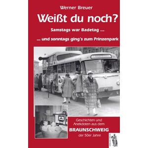 Werner Breuer Weißt Du Noch? Braunschweig Der 50er Jahre: Samstags War Badetag Und Sonntags Ging'S Zum Prinzenpark