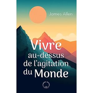 Vivre Au-Dessus De L'Agitation Du Monde: Allen James