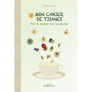 Sophie Lacoste Mon Cahier De Tisanes : Pour Se Soigner Avec Les Plantes - Publicité