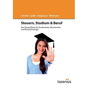 Peter Schmid Steuern, Studium & Beruf: Der Steuerführer Für Studierende, Absolventen Und Berufseinsteiger