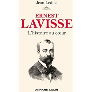 Ernest Lavisse : L'Histoire Au Coeur