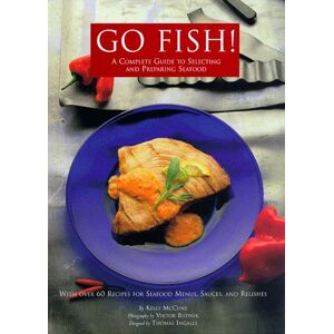 Kelly McCune Go Fish!: A Complete Guide To Selecting And Preparing Seafood