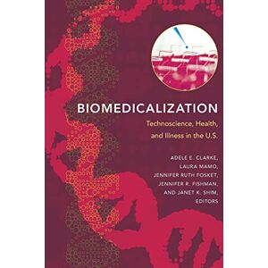 Biomedicalization: Technoscience, Health, And Illness In The U.S.