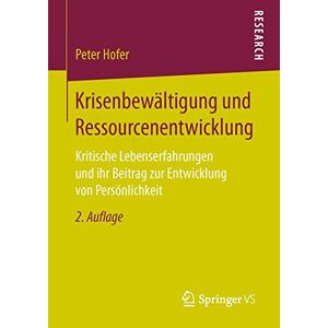 Peter Hofer Krisenbewältigung Und Ressourcenentwicklung: Kritische Lebenserfahrungen Und Ihr Beitrag Zur Entwicklung Von Persönlichkeit