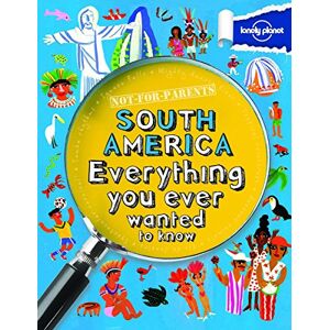 Not For Parents South America: Everything You Ever Wanted To Know (Lonely Planet Kids)