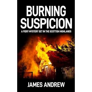 Burning Suspicion: A Fiery Mystery Set In The Scottish Highlands
