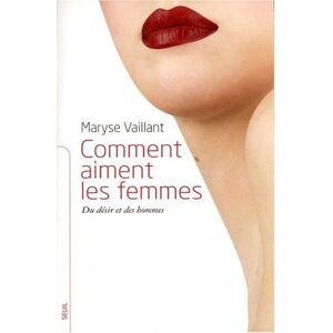 Maryse Vaillant Comment Aiment Les Femmes : Du Désir Et Des Hommes