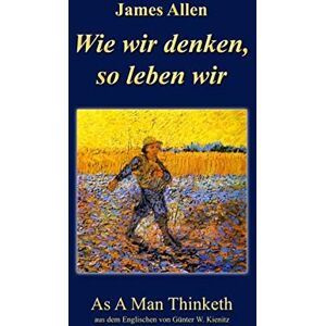 Wie Wir Denken, So Leben Wir: As A Man Thinketh