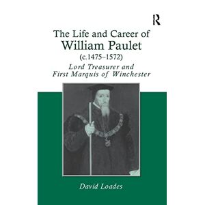 David Loades The Life And Career Of William Paulet (C.1475-1572): Lord Treasurer And First Marquis Of Winchester