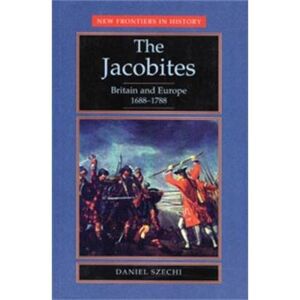 Manchester Univ Pr The Jacobites, Britain and Europe 1688-1788, New Frontiers in History - Publicité