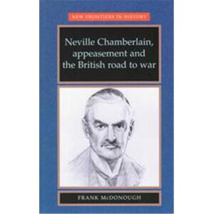 Manchester Univ Pr Neville Chamberlain, Appeasement and the British Road to War, New Frontiers in History - Publicité