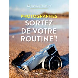 EYROLLES Photographes, Sortez de votre Routine !