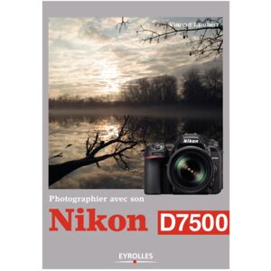 EYROLLES Photographier avec son Nikon D7500