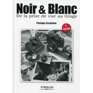 EYROLLES Noir et Blanc de la Prise de Vue au Tirage