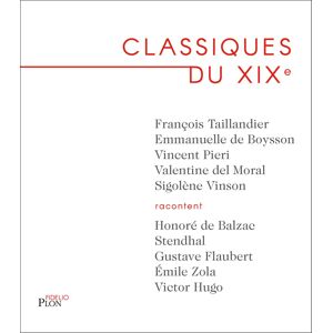 Classiques du XIXe : Honore de Balzac, Stendhal, Gustave Flaubert, Emile Zola, Victor Hugo  emmanuelle de boysson, valentine del moral, vincent pieri, francois taillandier, sigolene vinson Plon