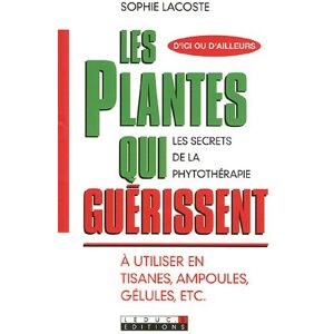 Les plantes qui guérissent : les secrets de la phytothérapie : à utiliser en tisanes, ampoules, gélu Sophie Lacoste Leduc.s éditions - Publicité