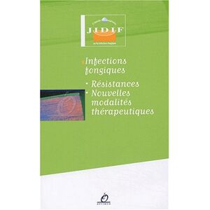 Infections fongiques : resistances, nouvelles modalites therapeutiques JOURNÉE INTERDISCIPLINAIRE SUR LES INFECTIONS FONGIQUES (3  2002) Optimed editions