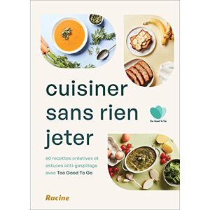 Cuisiner sans rien jeter : 60 recettes creatives et astuces anti-gaspillage avec Too good to go Too good to go Racine