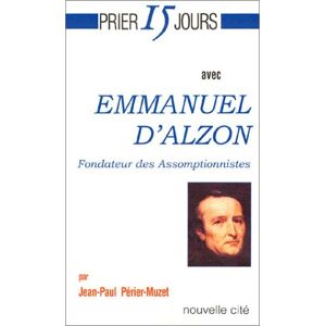 Prier 15 jours avec Emmanuel d'Alzon : fondateur des assomptionnistes Jean-Paul Perier-Muzet Nouvelle Cite