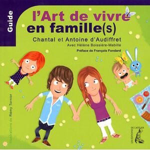 L'art de vivre en famille(s) Chantal d' Audiffret, Antoine d' Audiffret Ed. de l'Atelier