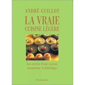 La vraie cuisine legere : les secrets d'une cuisine savoureuse et dietetique Andre Guillot Flammarion