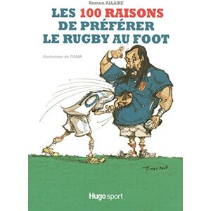 Les 100 raisons de preferer le rugby au foot Romain Allaire Hugo Doc