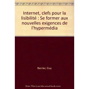 Internet, clefs pour la lisibilite : se former aux nouvelles exigences de l'hypermedia Guy Barrier ESF editeur